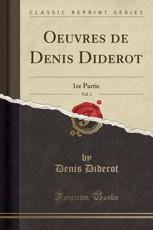 Oeuvres de Denis Diderot, Vol. 1: 1re Partie (Classic Reprint)
