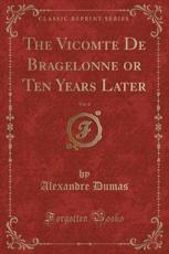 The Vicomte de Bragelonne or Ten Years Later, Vol. 4 (Classic Reprint)