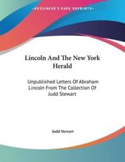 Lincoln and the New York Herald: Unpublished Letters of Abraham Lincoln from the Collection of Judd Stewart - Stewart, Judd