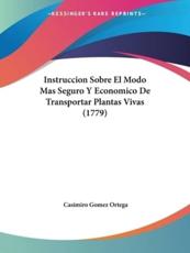 Instruccion Sobre El Modo Mas Seguro Y Economico De Transportar Plantas Vivas (1779) - Casimiro Gomez Ortega