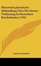 Historisch-Juristische Abhandlung Uber Die Steuer-Verfassung In Deutschen Reichslanden (1794) - Andreas Stundeck