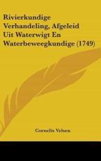 Rivierkundige Verhandeling, Afgeleid Uit Waterwigt En Waterbeweegkundige (1749) - Cornelis Velsen