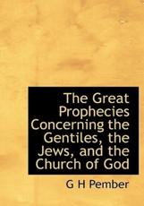 The Great Prophecies Concerning the Gentiles, the Jews, and the Church of God - G H Pember
