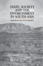 State, Society and the Environment in South Asia - Stig Toft Madsen