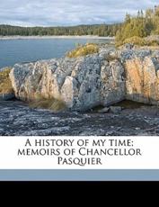 A History of My Time; Memoirs of Chancellor Pasquier Volume 2 - Etienne-Denis Pasquier, Charles Emile Roche