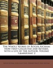 The Whole Works of Roger Ascham - Roger Ascham, John Allen Giles, Professor Edward Grant