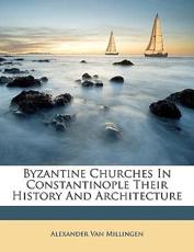 Byzantine Churches in Constantinople Their History and Architecture - Alexander Van Millingen