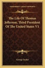The Life of Thomas Jefferson, Third President of the United States V1 - George Tucker