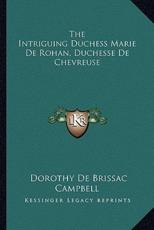 The Intriguing Duchess Marie de Rohan, Duchesse de Chevreuse - Dorothy De Brissac Campbell