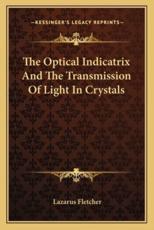 The Optical Indicatrix and the Transmission of Light in Crystals - Lazarus Fletcher