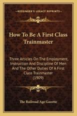 How to Be a First Class Trainmaster - The Railroad Age Gazette