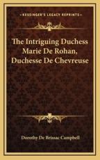The Intriguing Duchess Marie de Rohan, Duchesse de Chevreuse - Dorothy De Brissac Campbell