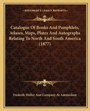 Catalogue of Books and Pamphlets, Atlases, Maps, Plates and Autographs Relating to North and South America (1877) - Frederik Muller and Company at Amsterdam