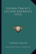 Stephen Tracht's Life and Experience (1913) Stephen Tracht's Life and Experience (1913) - Stephen Tracht