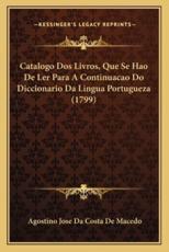 Catalogo DOS Livros, Que Se Hao de Ler Para a Continuacao Do Diccionario Da Lingua Portugueza (1799) - Agostino Jose Da Costa De Macedo