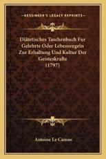 Diatetisches Taschenbuch Fur Gelehrte Oder Lebensregeln Zur Erhaltung Und Kultur Der Geisteskrafte (1797) - Antoine Le Camus