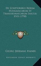 de Scriptoribus Rerum Hungaricarum Et Transsilvanicarum Saecde Scriptoribus Rerum Hungaricarum Et Transsilvanicarum Saeculi XVII (1798) Uli XVII (1798) - Georg Jeremias Haner