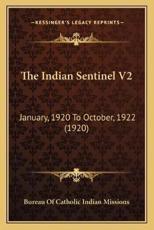 The Indian Sentinel V2 - Bureau of Catholic Indian Missions