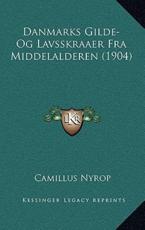 Danmarks Gilde- Og Lavsskraaer Fra Middelalderen (1904) - Camillus Nyrop