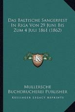 Das Baltische Sangerfest in Riga Von 29 Juni Bis Zum 4 Juli 1861 (1862) - Mullersche Buchdrucherei Publisher