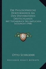 Die Philosophische Doktorwurde an Den Universitaten Deutschlands - Otto Schroder