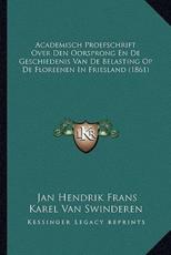 Academisch Proefschrift Over Den Oorsprong En de Geschiedenis Van de Belasting Op de Floreenen in Friesland (1861) - Jan Hendrik Frans Karel Van Swinderen