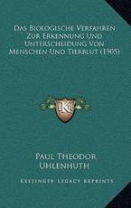 Das Biologische Verfahren Zur Erkennung Und Unterscheidung Von Menschen Und Tierblut (1905) - Paul Theodor Uhlenhuth