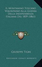 Il Montanino Toscano Volontario Alla Guerra Della Indipendenza Italiana del 1859 (1861) - Giuseppe Tigri