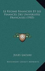 Le Regime Financier Et Les Finances Des Universites Francaises (1905) - Jules Laclau