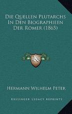 Die Quellen Plutarchs in Den Biographieen Der Romer (1865) - Hermann Wilhelm Peter