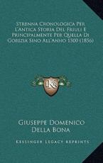 Strenna Cronologica Per L'Antica Storia del Friuli E Principalmente Per Quella Di Gorizia Sino All'anno 1500 (1856) - Giuseppe Domenico Della Bona