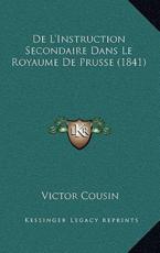 de L'Instruction Secondaire Dans Le Royaume de Prusse (1841) - Victor Cousin