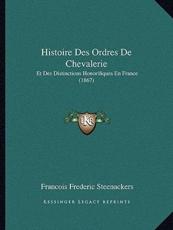 Histoire Des Ordres de Chevalerie - Francois Frederic Steenackers
