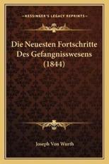 Die Neuesten Fortschritte Des Gefangnisswesens (1844) - Joseph Von Wurth