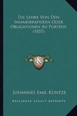 Die Lehre Von Den Inhaberpapieren Oder Obligationen Au Porteur (1857) - Johannes Emil Kuntze