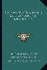 Beitrage Zur Geschichte Der Katholischen Kirche (1818) - Heidelberg August Oswald Publisher