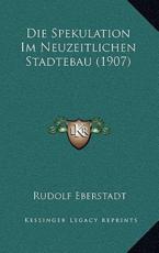 Die Spekulation Im Neuzeitlichen Stadtebau (1907) - Rudolf Eberstadt