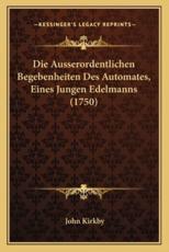 Die Ausserordentlichen Begebenheiten Des Automates, Eines Jungen Edelmanns (1750) - John Kirkby