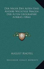 Der Niger Der Alten Und Andere Wichtige Fragen Der Alten Geographie Afrika's (1866) - August Knotel