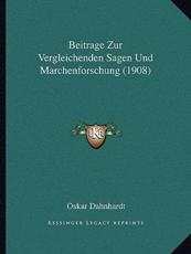 Beitrage Zur Vergleichenden Sagen Und Marchenforschung (1908) - Oskar Dahnhardt