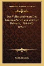 Das Volksschulwesen Des Kantons Zurich Zur Zeit Der Helvetik, 1798-1803 (1907) - Willibald Klinke