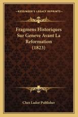 Fragmens Historiques Sur Geneve Avant La Reformation (1823) - Chez Lador Publisher