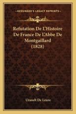 Refutation de L'Histoire de France de L'Abbe de Montgaillard (1828) - Uranelt De Leuze