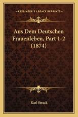 Aus Dem Deutschen Frauenleben, Part 1-2 (1874) - Karl Strack
