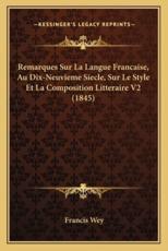 Remarques Sur La Langue Francaise, Au Dix-Neuvieme Siecle, Sur Le Style Et La Composition Litteraire V2 (1845) - Francis Wey