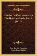 Histoire de L'Astronomie Au Dix-Huitieme Siecle, Part 1 (1827)
