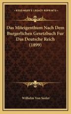 Das Miteigenthum Nach Dem Burgerlichen Gesetzbuch Fur Das Deutsche Reich (1899) - Wilhelm Von Seeler