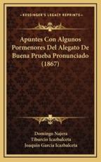 Apuntes Con Algunos Pormenores del Alegato de Buena Prueba Pronunciado (1867) - Domingo Najera, Tiburcio Icazbalceta, Joaquin Garcia Icazbalceta