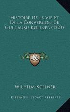Histoire de La Vie Et de La Conversion de Guillaume Kollner (1823) - Wilhelm Kollner