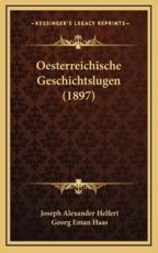 Oesterreichische Geschichtslugen (1897) - Joseph Alexander Helfert, Georg Eman Haas